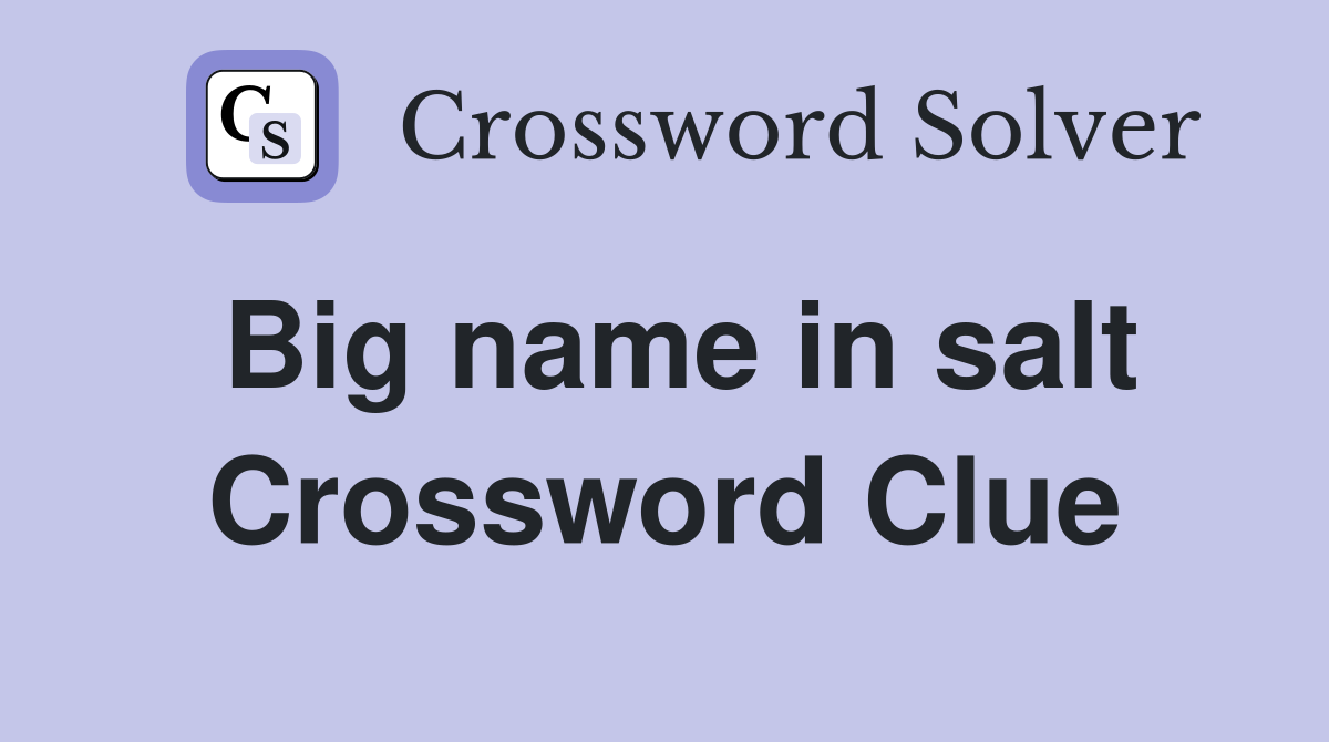 Big name in salt Crossword Clue Answers Crossword Solver